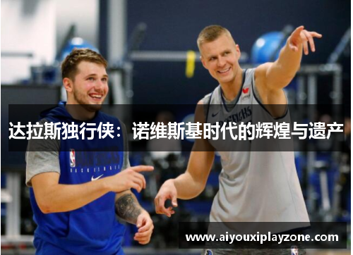 达拉斯独行侠：诺维斯基时代的辉煌与遗产