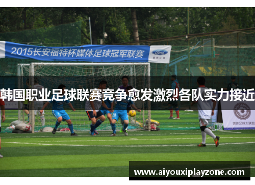 韩国职业足球联赛竞争愈发激烈各队实力接近