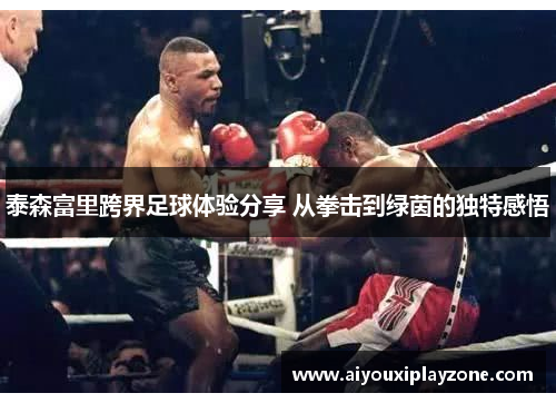泰森富里跨界足球体验分享 从拳击到绿茵的独特感悟