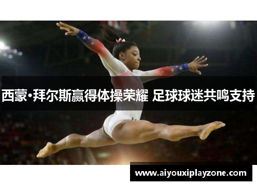 西蒙·拜尔斯赢得体操荣耀 足球球迷共鸣支持